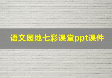 语文园地七彩课堂ppt课件