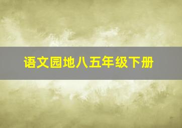 语文园地八五年级下册