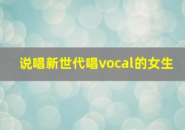 说唱新世代唱vocal的女生