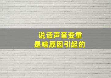 说话声音变重是啥原因引起的