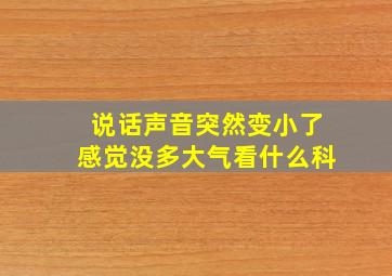 说话声音突然变小了感觉没多大气看什么科