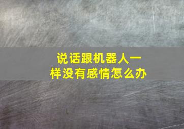 说话跟机器人一样没有感情怎么办