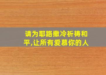 请为耶路撒冷祈祷和平,让所有爱慕你的人