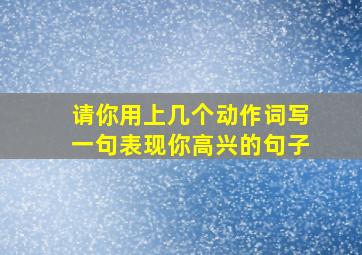 请你用上几个动作词写一句表现你高兴的句子