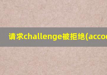 请求challenge被拒绝(accode=1)