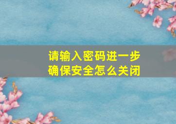 请输入密码进一步确保安全怎么关闭