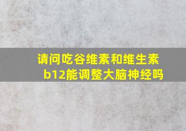 请问吃谷维素和维生素b12能调整大脑神经吗