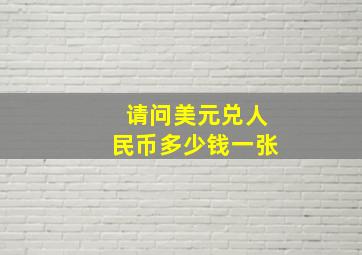 请问美元兑人民币多少钱一张