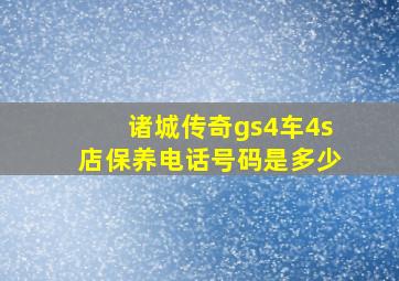 诸城传奇gs4车4s店保养电话号码是多少