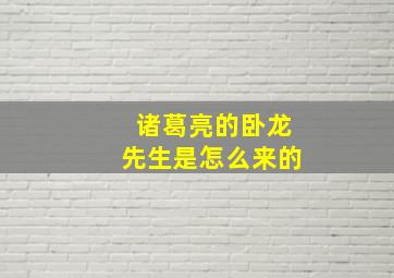 诸葛亮的卧龙先生是怎么来的