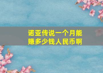 诺亚传说一个月能赚多少钱人民币啊