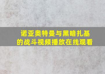 诺亚奥特曼与黑暗扎基的战斗视频播放在线观看