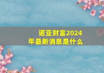 诺亚财富2024年最新消息是什么