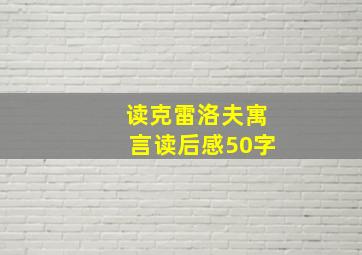 读克雷洛夫寓言读后感50字