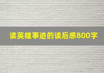 读英雄事迹的读后感800字