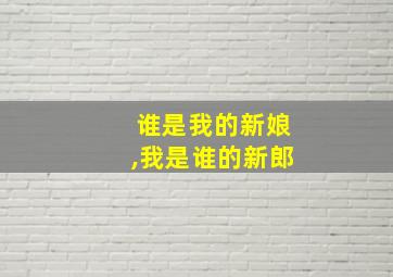 谁是我的新娘,我是谁的新郎