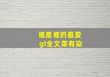 谁是谁的最爱gl全文菜有染