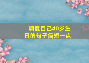 调侃自己40岁生日的句子简短一点