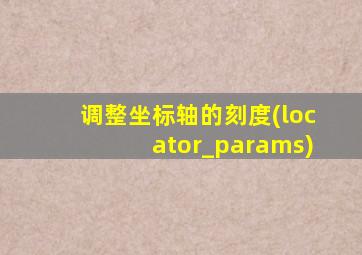 调整坐标轴的刻度(locator_params)