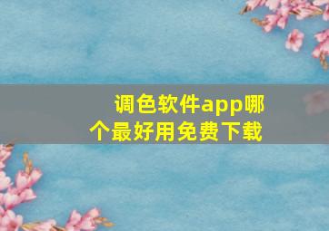 调色软件app哪个最好用免费下载