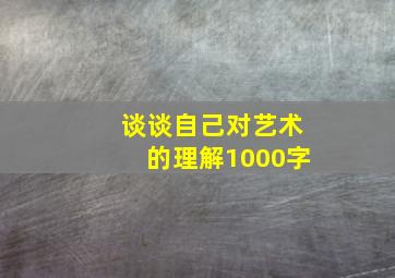 谈谈自己对艺术的理解1000字