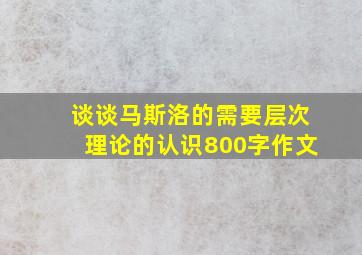 谈谈马斯洛的需要层次理论的认识800字作文