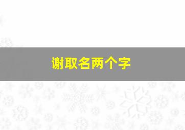 谢取名两个字