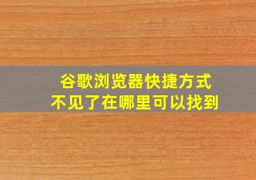 谷歌浏览器快捷方式不见了在哪里可以找到