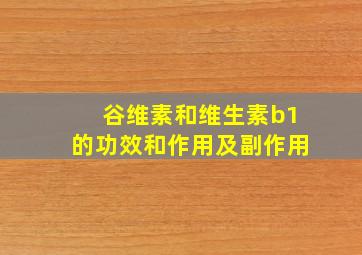 谷维素和维生素b1的功效和作用及副作用