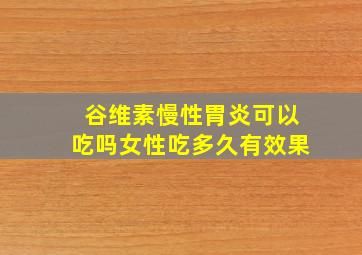 谷维素慢性胃炎可以吃吗女性吃多久有效果