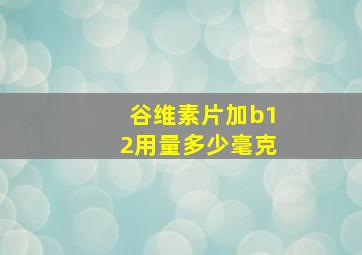 谷维素片加b12用量多少毫克