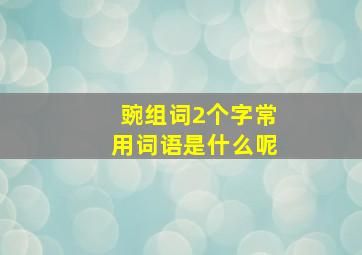 豌组词2个字常用词语是什么呢