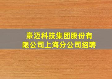 豪迈科技集团股份有限公司上海分公司招聘