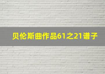 贝伦斯曲作品61之21谱子