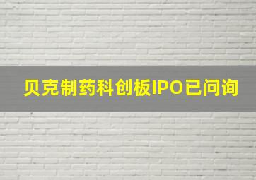 贝克制药科创板IPO已问询