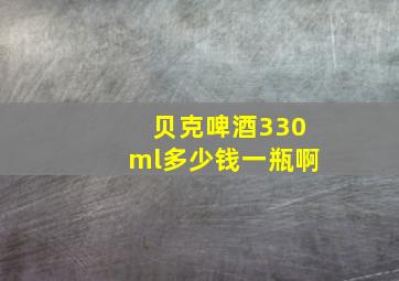 贝克啤酒330ml多少钱一瓶啊