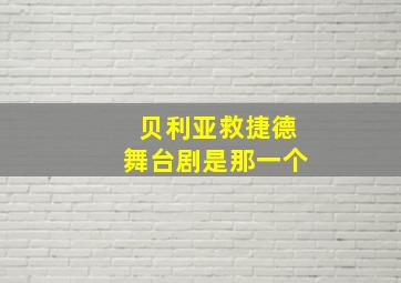 贝利亚救捷德舞台剧是那一个