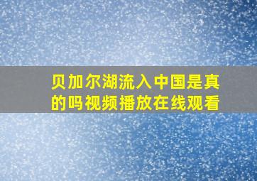 贝加尔湖流入中国是真的吗视频播放在线观看