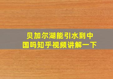 贝加尔湖能引水到中国吗知乎视频讲解一下