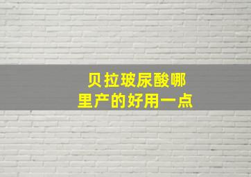 贝拉玻尿酸哪里产的好用一点