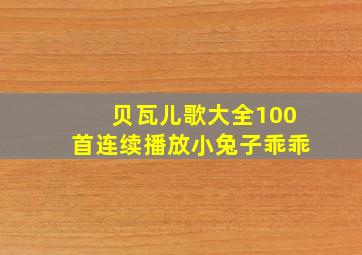 贝瓦儿歌大全100首连续播放小兔子乖乖