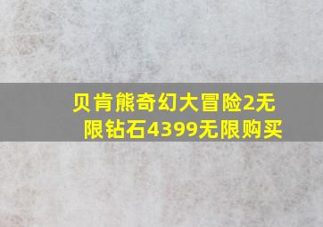 贝肯熊奇幻大冒险2无限钻石4399无限购买