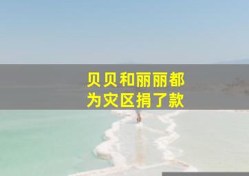 贝贝和丽丽都为灾区捐了款