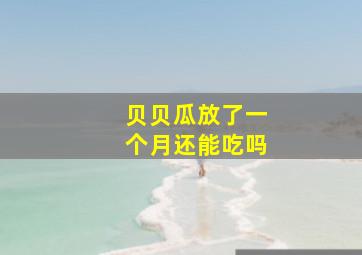 贝贝瓜放了一个月还能吃吗