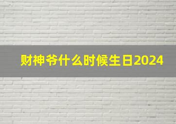 财神爷什么时候生日2024