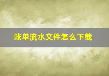 账单流水文件怎么下载