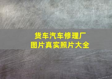 货车汽车修理厂图片真实照片大全