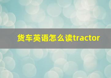 货车英语怎么读tractor