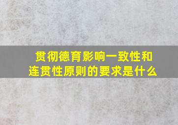 贯彻德育影响一致性和连贯性原则的要求是什么