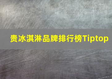 贵冰淇淋品牌排行榜Tiptop